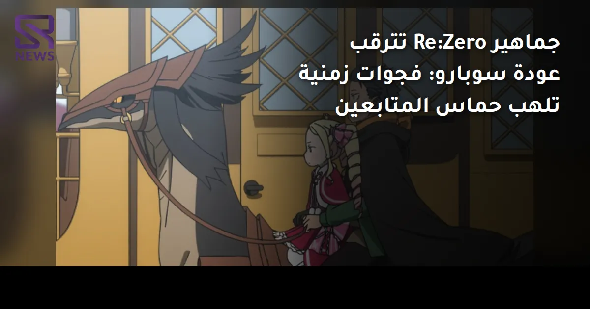 جماهير Re:Zero تترقب عودة سوبارو: فجوات زمنية تلهب حماس المتابعين