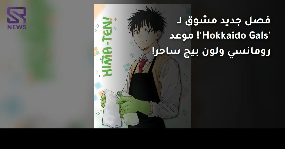 فصل جديد مشوق لـ 'Hokkaido Gals'! موعد رومانسي ولون بيج ساحر!