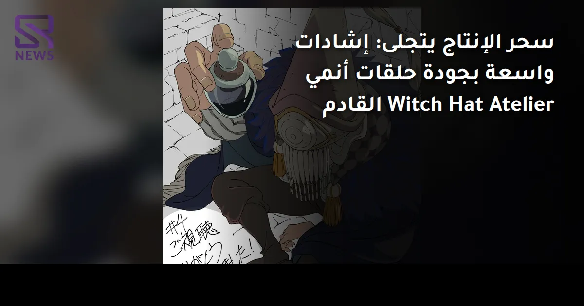 سحر الإنتاج يتجلى: إشادات واسعة بجودة حلقات أنمي Witch Hat Atelier القادم