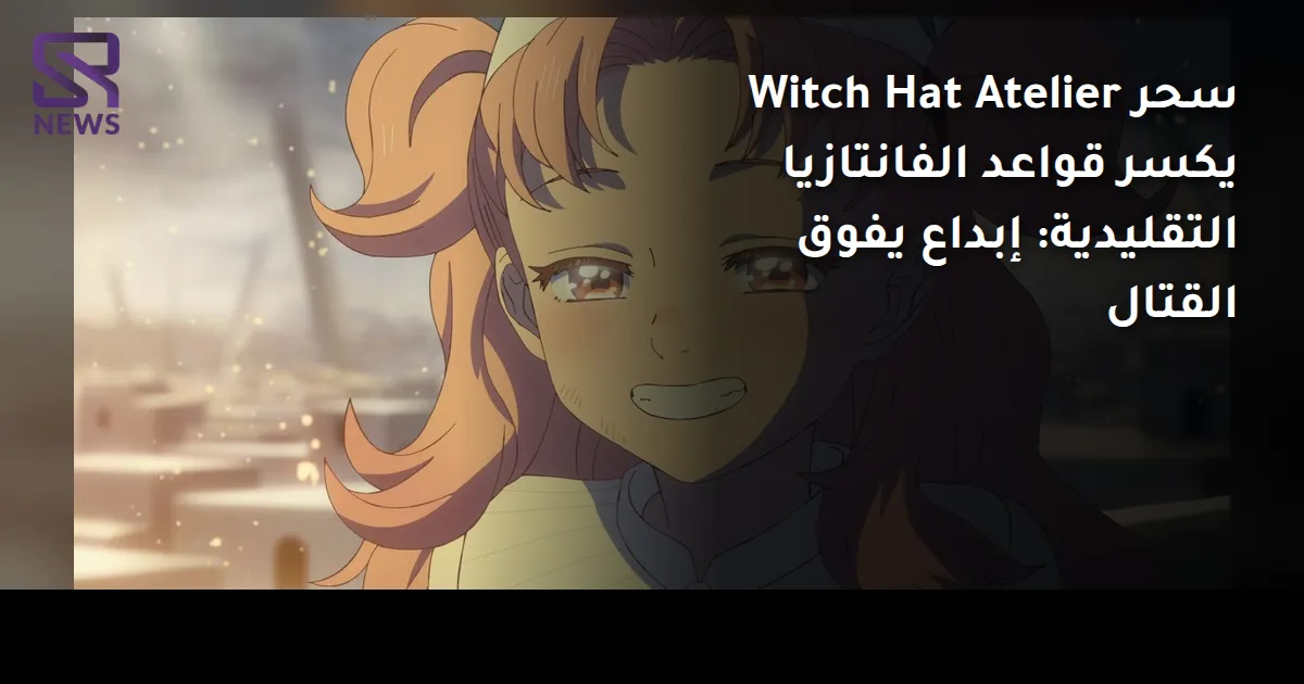 سحر Witch Hat Atelier يكسر قواعد الفانتازيا التقليدية: إبداع يفوق القتال