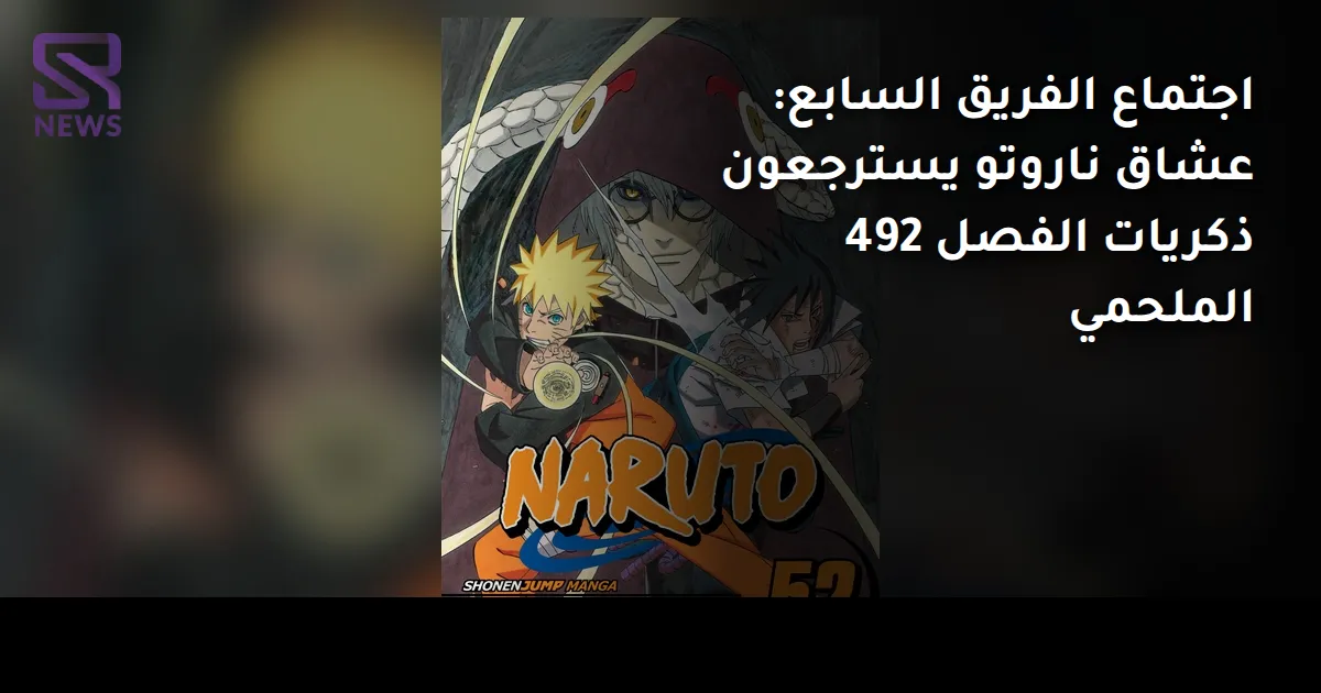 اجتماع الفريق السابع: عشاق ناروتو يسترجعون ذكريات الفصل 492 الملحمي