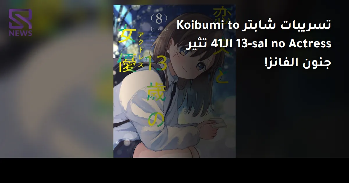 تسريبات شابتر Koibumi to 13-sai no Actress الـ41 تثير جنون الفانز!