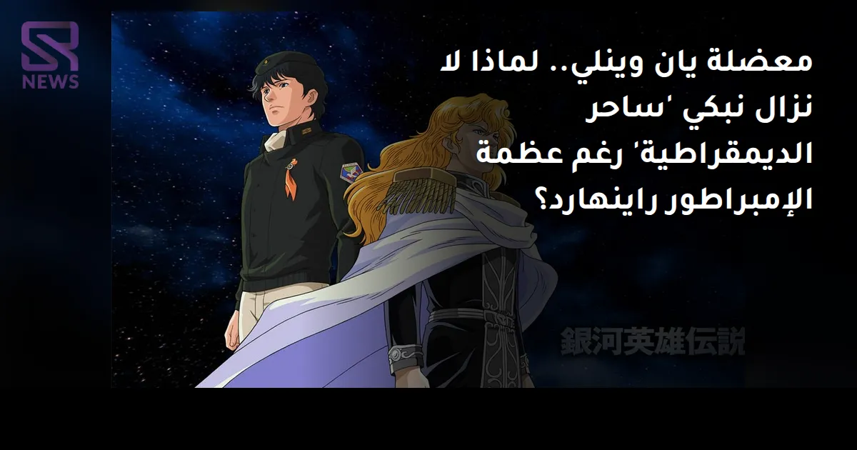معضلة يان وينلي.. لماذا لا نزال نبكي 'ساحر الديمقراطية' رغم عظمة الإمبراطور راينهارد؟