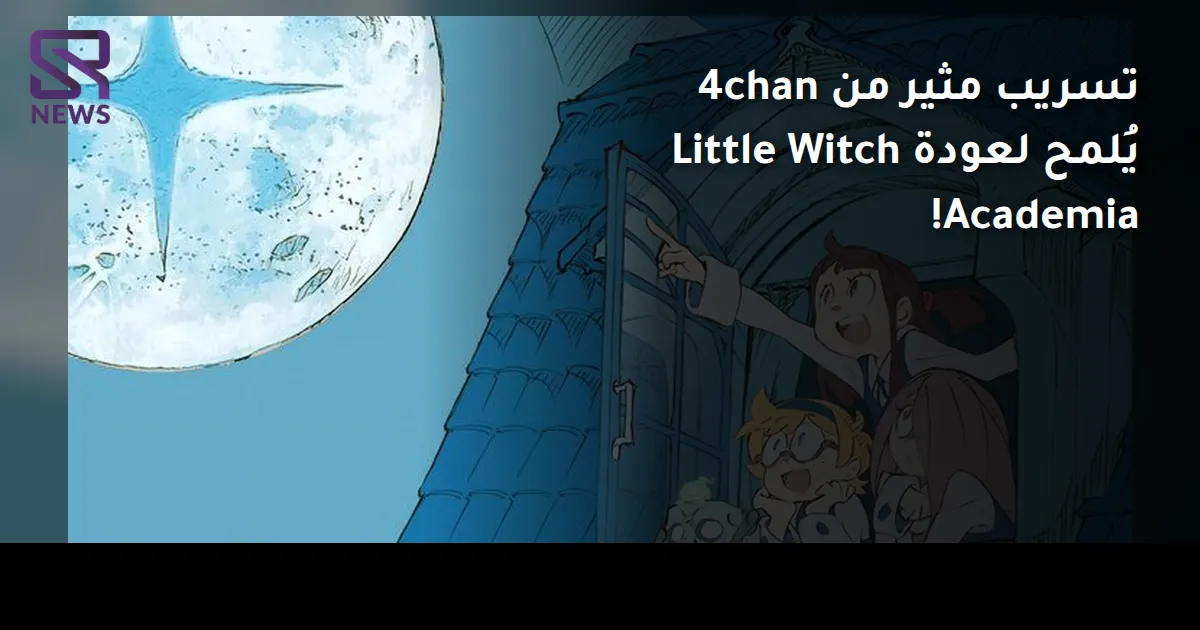 تسريب مثير من 4chan يُلمح لعودة Little Witch Academia!