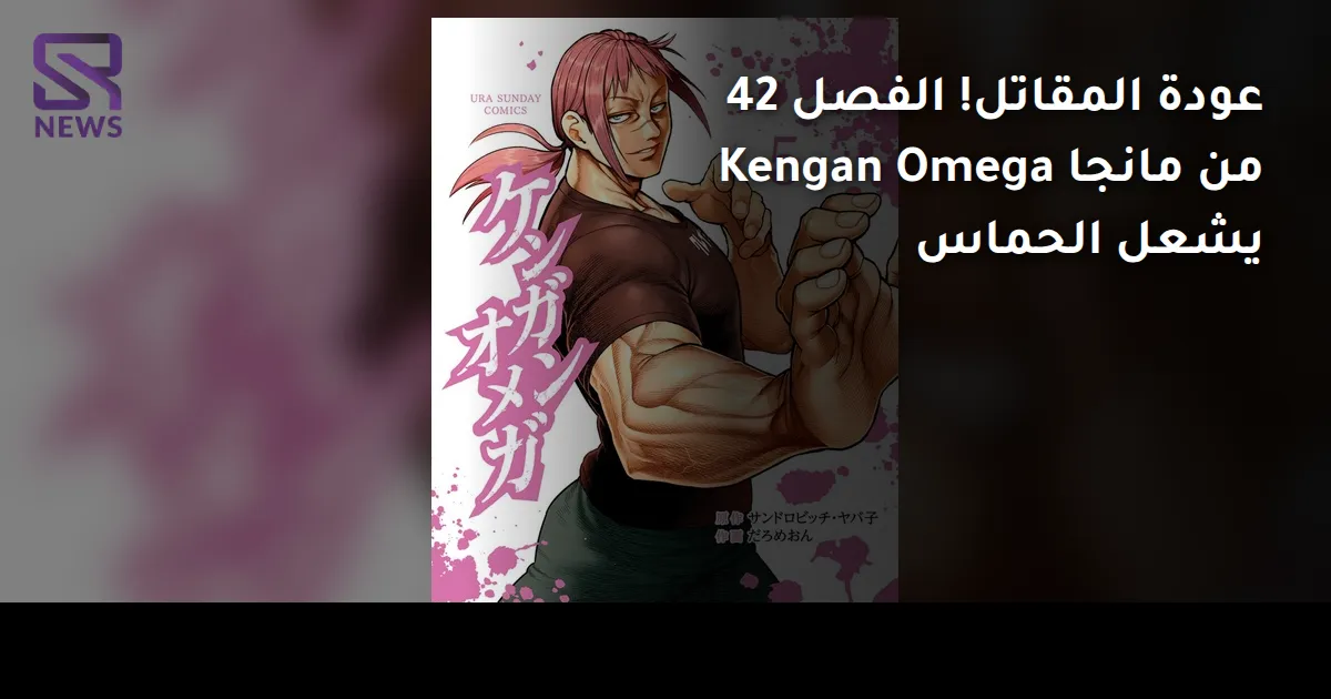 عودة المقاتل! الفصل 42 من مانجا Kengan Omega يشعل الحماس