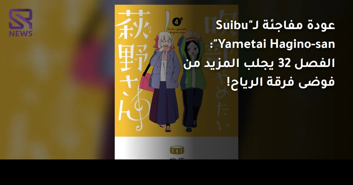 عودة مفاجئة لـ"Suibu Yametai Hagino-san": الفصل 32 يجلب المزيد من فوضى فرقة الرياح!