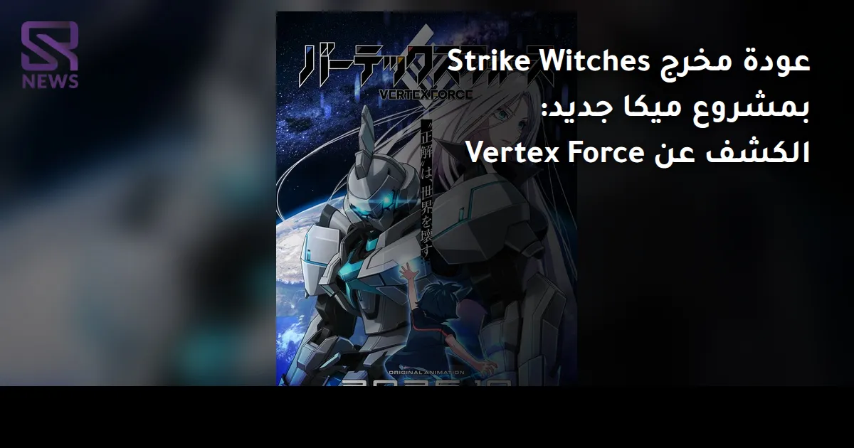 عودة مخرج Strike Witches بمشروع ميكا جديد: الكشف عن Vertex Force