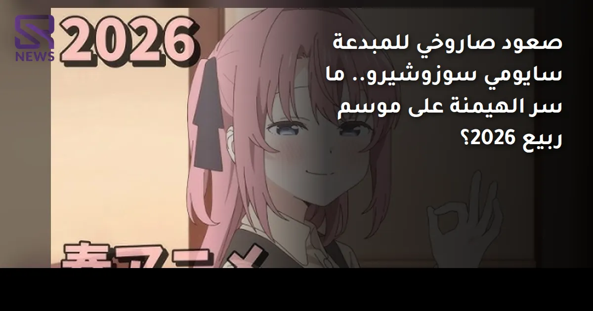 صعود صاروخي للمبدعة سايومي سوزوشيرو.. ما سر الهيمنة على موسم ربيع 2026؟