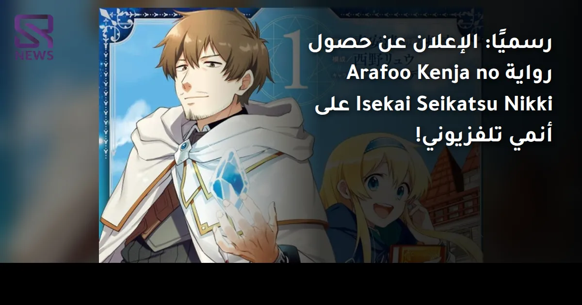 رسميًا: الإعلان عن حصول رواية Arafoo Kenja no Isekai Seikatsu Nikki على أنمي تلفزيوني!