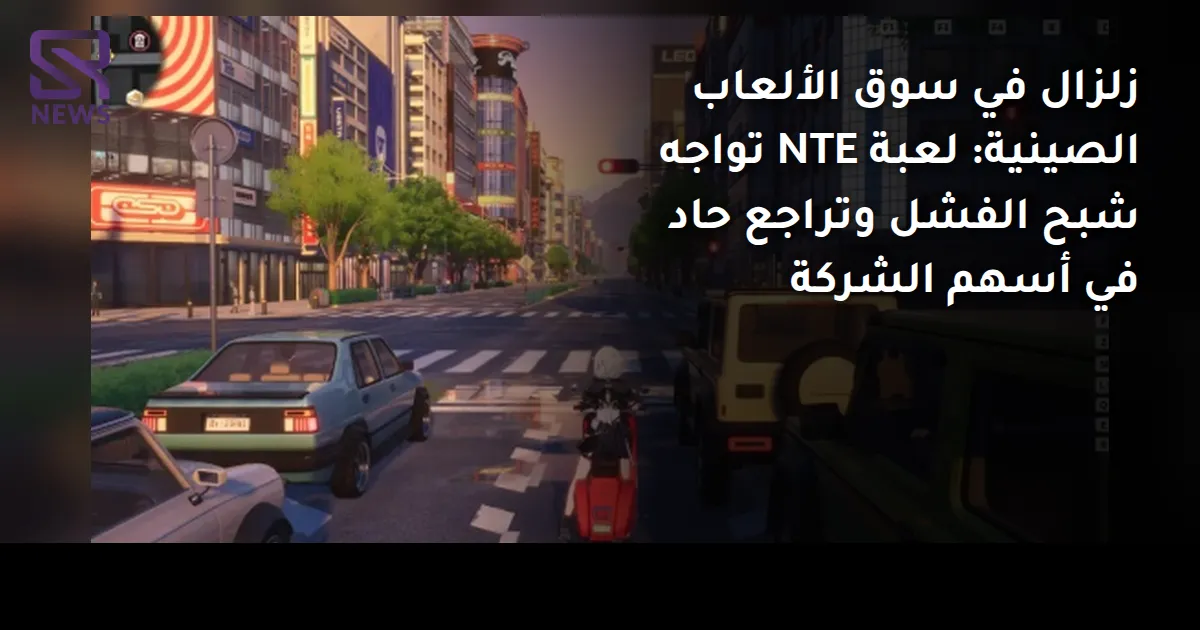 زلزال في سوق الألعاب الصينية: لعبة NTE تواجه شبح الفشل وتراجع حاد في أسهم الشركة