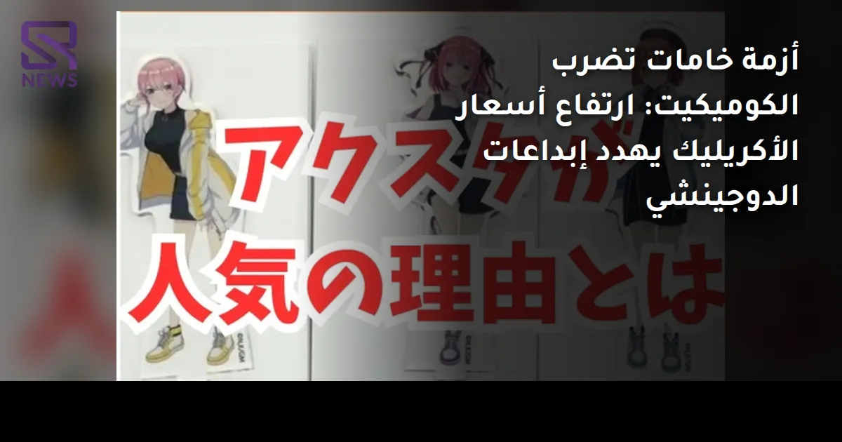 أزمة خامات تضرب الكوميكيت: ارتفاع أسعار الأكريليك يهدد إبداعات الدوجينشي