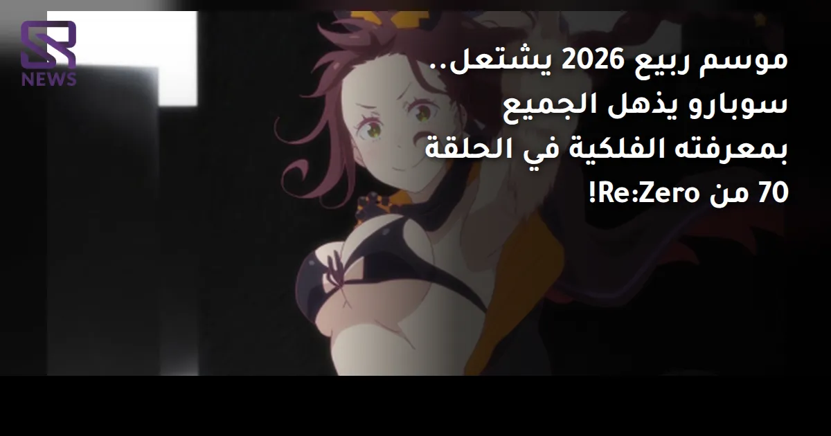 موسم ربيع 2026 يشتعل.. سوبارو يذهل الجميع بمعرفته الفلكية في الحلقة 70 من Re:Zero!