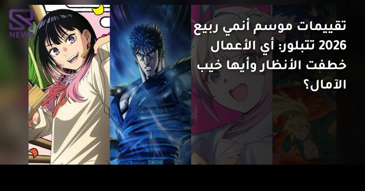 تقييمات موسم أنمي ربيع 2026 تتبلور: أي الأعمال خطفت الأنظار وأيها خيب الآمال؟