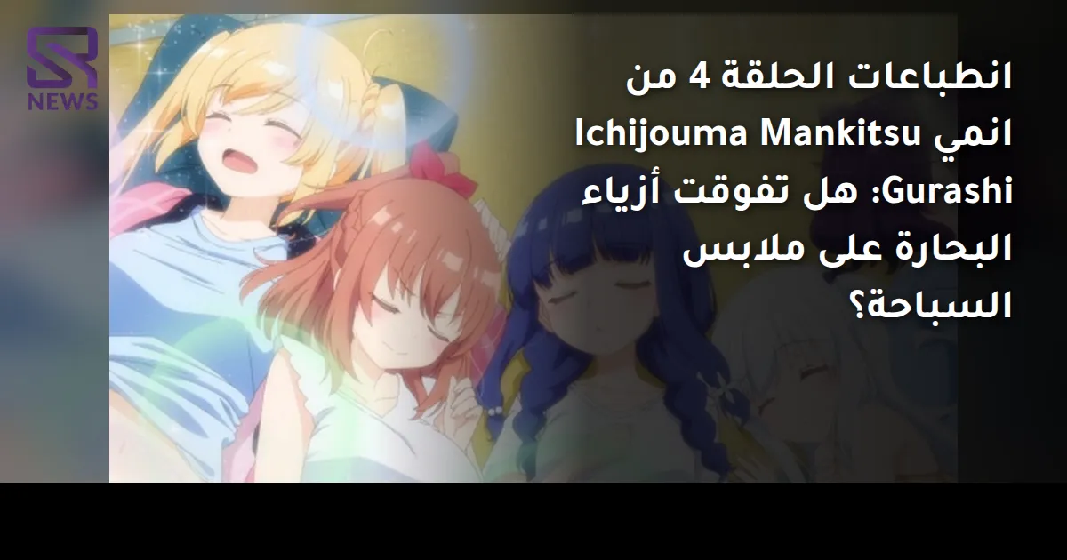 انطباعات الحلقة 4 من انمي Ichijouma Mankitsu Gurashi: هل تفوقت أزياء البحارة على ملابس السباحة؟