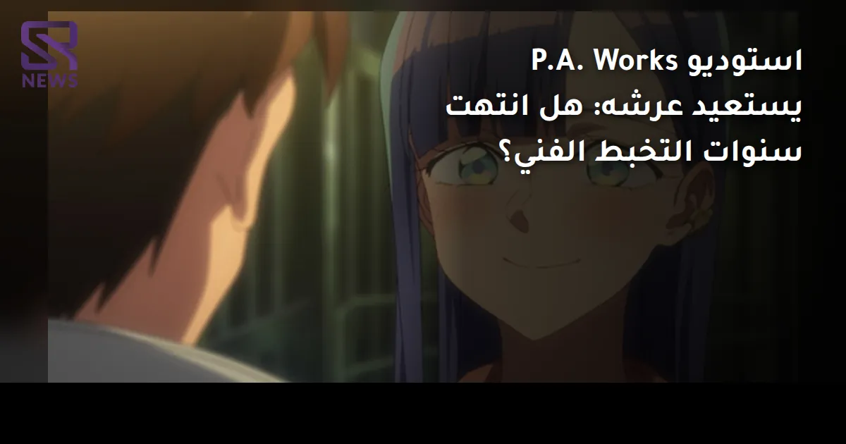 استوديو P.A. Works يستعيد عرشه: هل انتهت سنوات التخبط الفني؟
