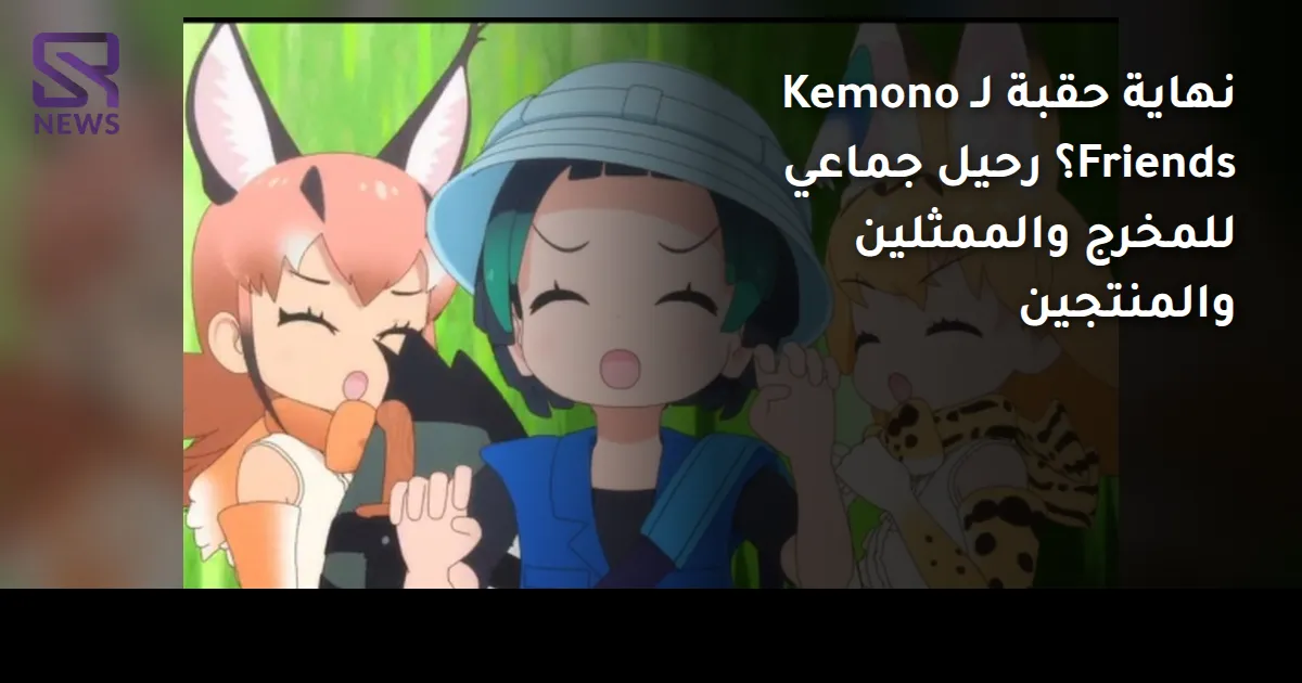 نهاية حقبة لـ Kemono Friends؟ رحيل جماعي للمخرج والممثلين والمنتجين