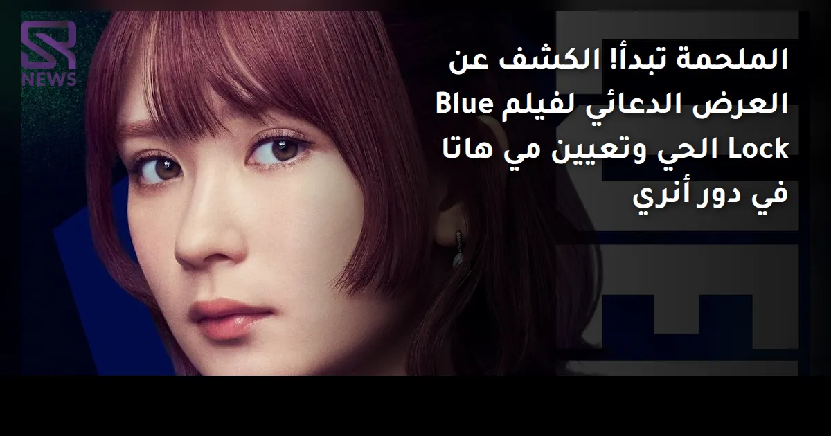 الملحمة تبدأ! الكشف عن العرض الدعائي لفيلم Blue Lock الحي وتعيين مي هاتا في دور أنري
