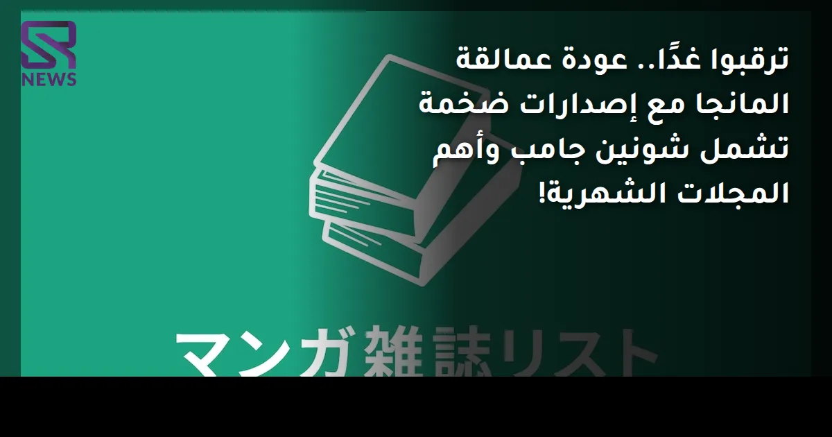 ترقبوا غدًا.. عودة عمالقة المانجا مع إصدارات ضخمة تشمل شونين جامب وأهم المجلات الشهرية!