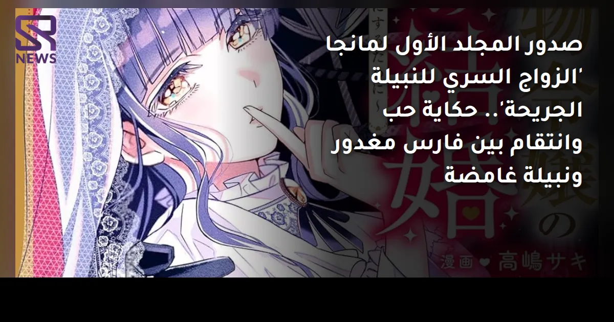 صدور المجلد الأول لمانجا 'الزواج السري للنبيلة الجريحة'.. حكاية حب وانتقام بين فارس مغدور ونبيلة غامضة