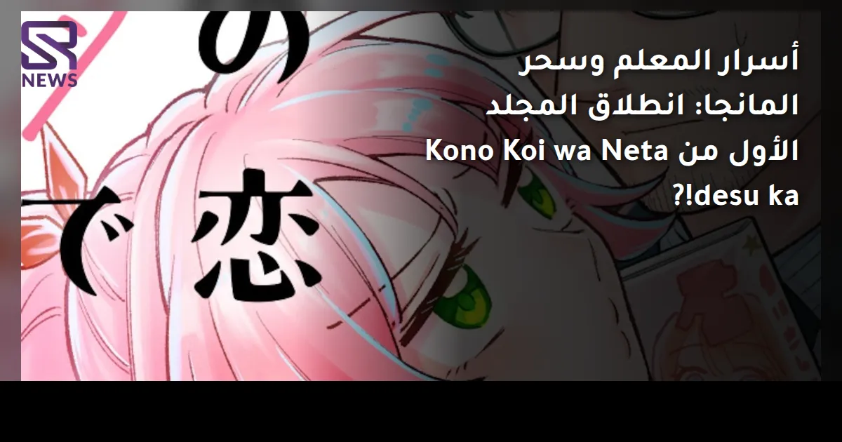 أسرار المعلم وسحر المانجا: انطلاق المجلد الأول من Kono Koi wa Neta desu ka!?