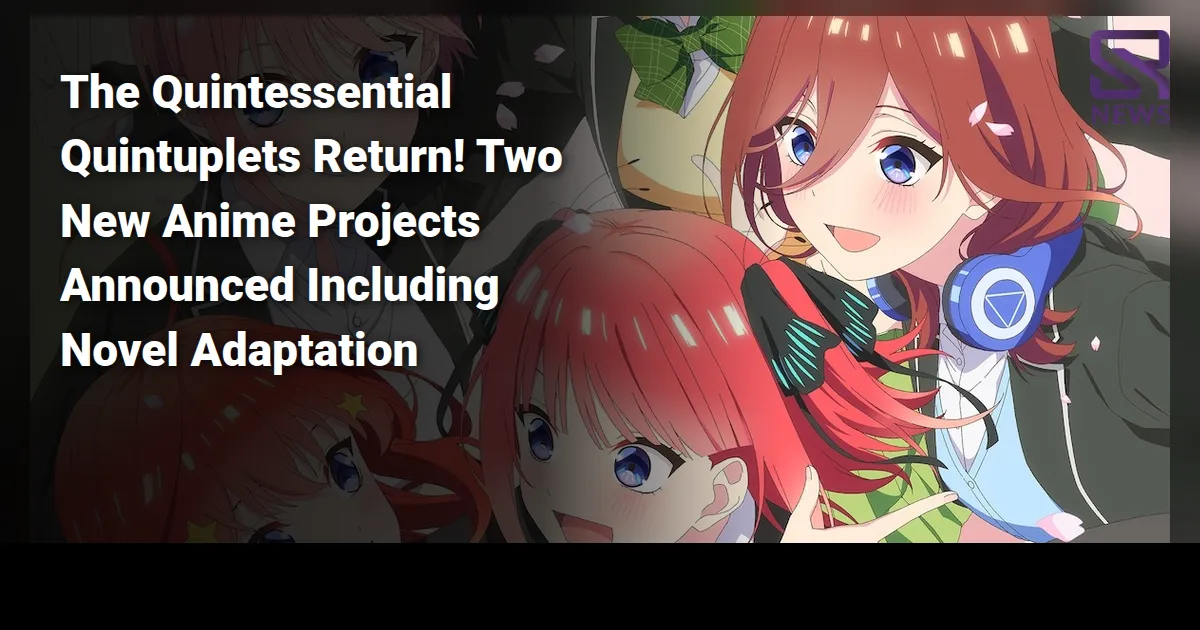 The Quintessential Quintuplets Return! Two New Anime Projects Announced Including Novel Adaptation