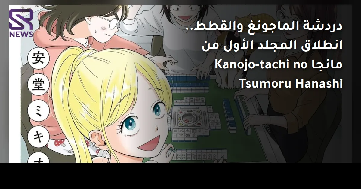 دردشة الماجونغ والقطط.. انطلاق المجلد الأول من مانجا Kanojo-tachi no Tsumoru Hanashi