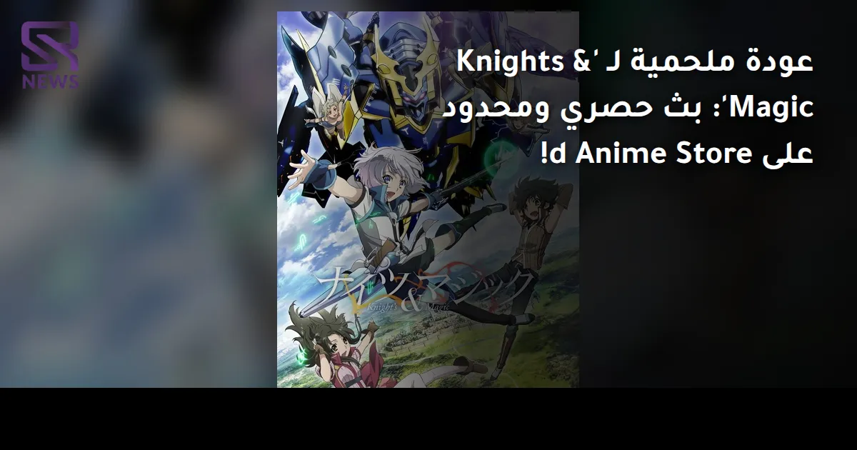 عودة ملحمية لـ 'Knights & Magic': بث حصري ومحدود على d Anime Store!