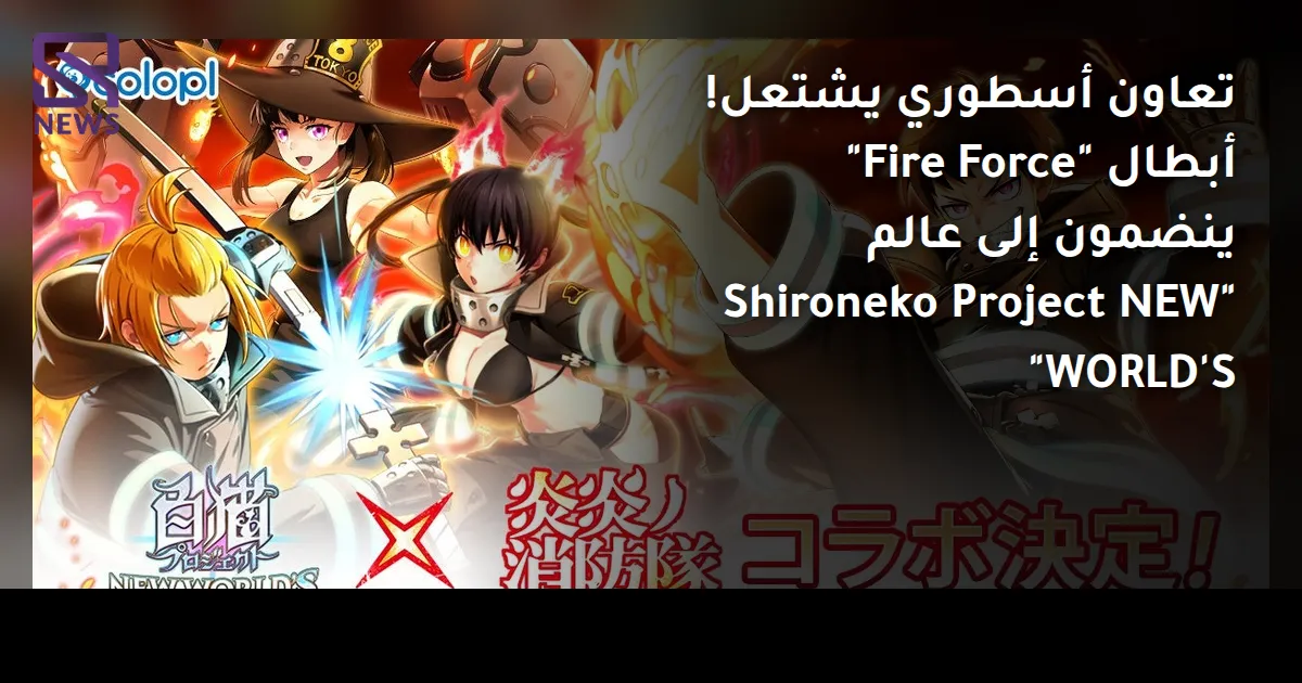 تعاون أسطوري يشتعل! أبطال "Fire Force" ينضمون إلى عالم "Shironeko Project NEW WORLD'S"