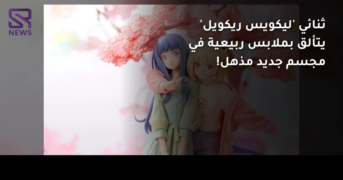 ثنائي 'ليكويس ريكويل' يتألق بملابس ربيعية في مجسم جديد مذهل!
