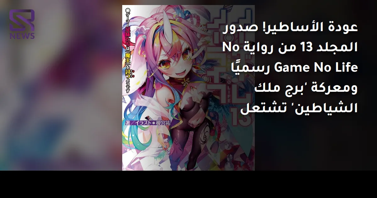 عودة الأساطير! صدور المجلد 13 من رواية No Game No Life رسميًا ومعركة 'برج ملك الشياطين' تشتعل
